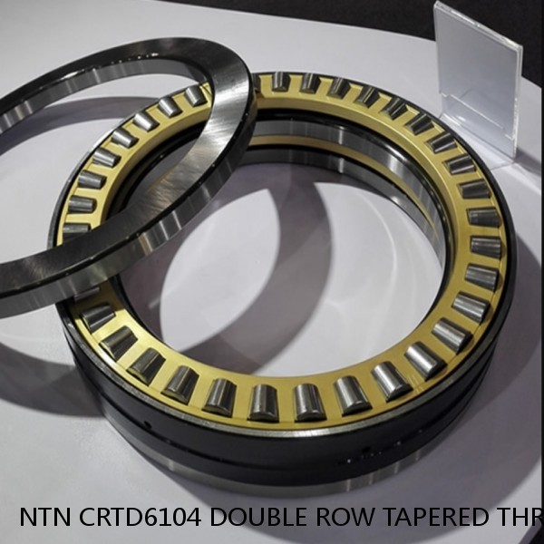 NTN CRTD6104 DOUBLE ROW TAPERED THRUST ROLLER BEARINGS